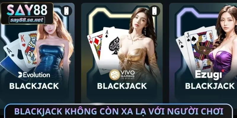 Blackjack có lẽ không còn xa lạ với người chơi