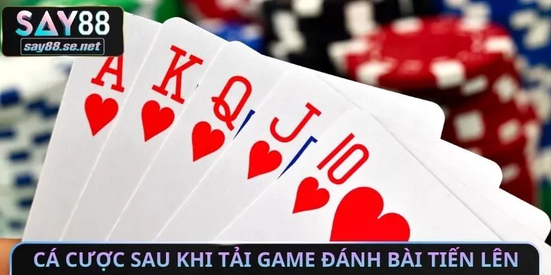 Cá cược sau khi tải Game đánh bài tiến lên Online
