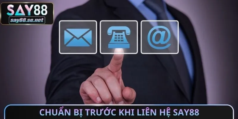 Chuẩn bị trước khi liên hệ Say88