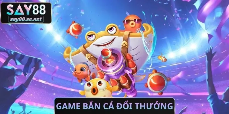 Game Bắn Cá Đổi Thưởng