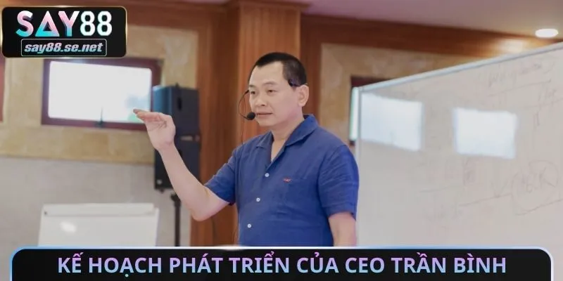 Kế hoạch phát triển của CEO Trần Bình