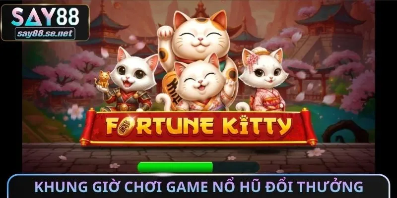 Khung giờ chơi Game nổ hũ đổi thưởng