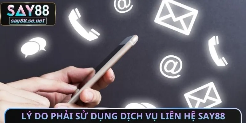 Lý do phải sử dụng dịch vụ liên hệ Say88