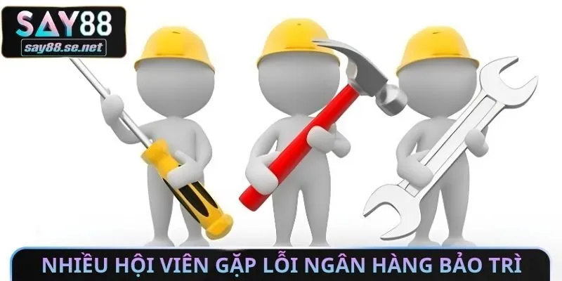Nhiều hội viên gặp lỗi ngân hàng bảo trì