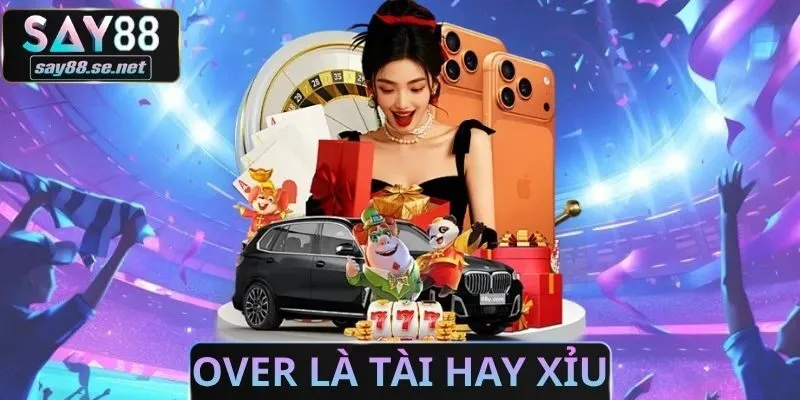 Over Là Tài Hay Xỉu