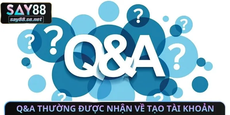 Q&A thường được nhận về tạo tài khoản