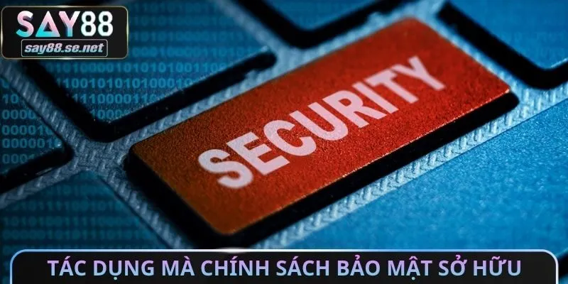Tác dụng mà chính sách bảo mật sở hữu