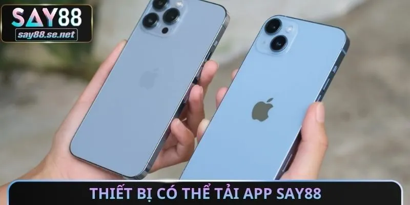 Thiết bị có thể tải App Say88