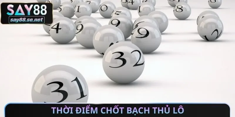 Thời điểm chốt bạch thủ lô