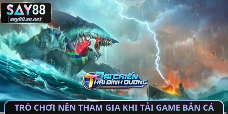 Trò chơi nên tham gia khi tải Game bắn cá miễn phí