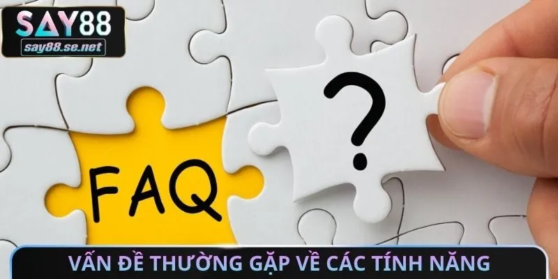 Vấn đề thường gặp về các tính năng khác nhau