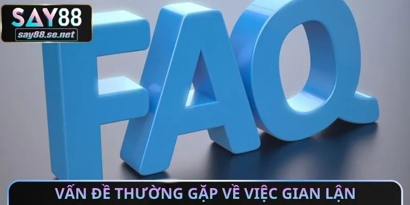 Vấn đề thường gặp về việc gian lận