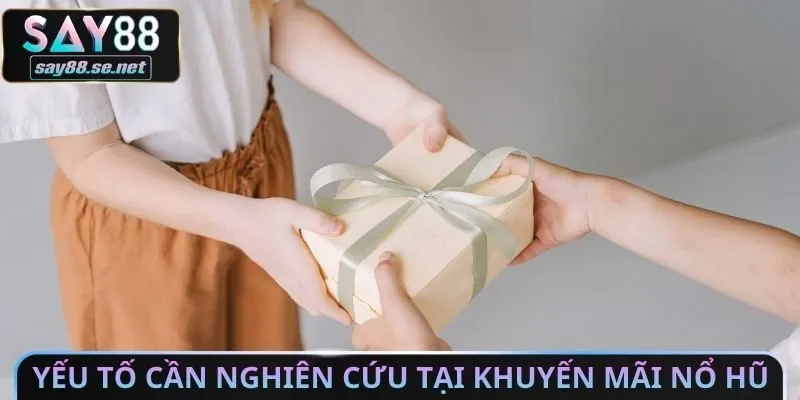 Yếu tố cần nghiên cứu tại khuyến mãi NỔ HŨ