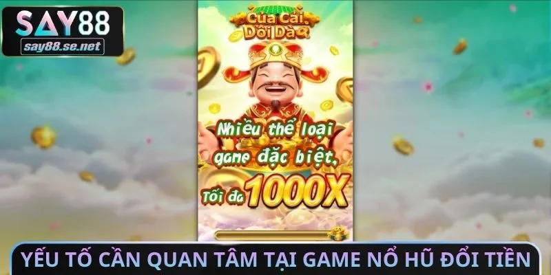 Yếu tố cần quan tâm tại Game nổ hũ đổi tiền mặt uy tín